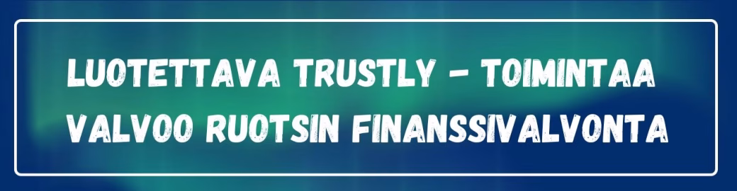 Luotettava Trustly -  toimintaa valvoo Ruotsin Finanssivalvonta.