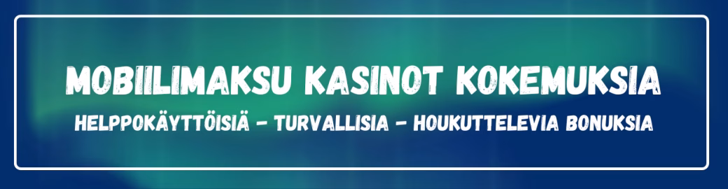 Mobiilimaksu kasinot kokemuksia - helppo käyttää, turvallinen, houkuttelevat bonukset