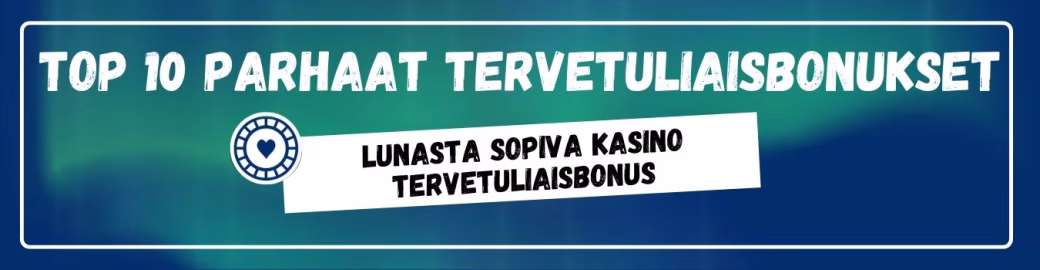 TOP 10 parhaat tervetuliaisbonukset - lunasta näistä paras kasino tervetuliaisbonus.