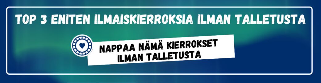 Top3 ilmaiskierrokset ilman talletusta