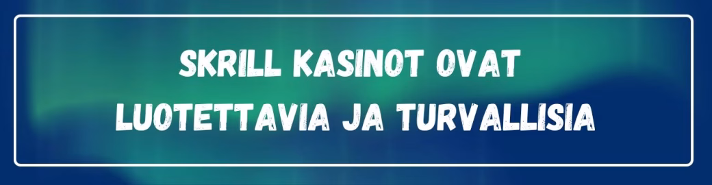 Skrill kasinot ovat turvallisia ja luotettavia