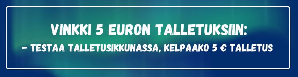 Vinkki 5 euron talletuksiin - testaa laittamalla talletusikkunaan 5 euroa ja katso meneekö se läpi.